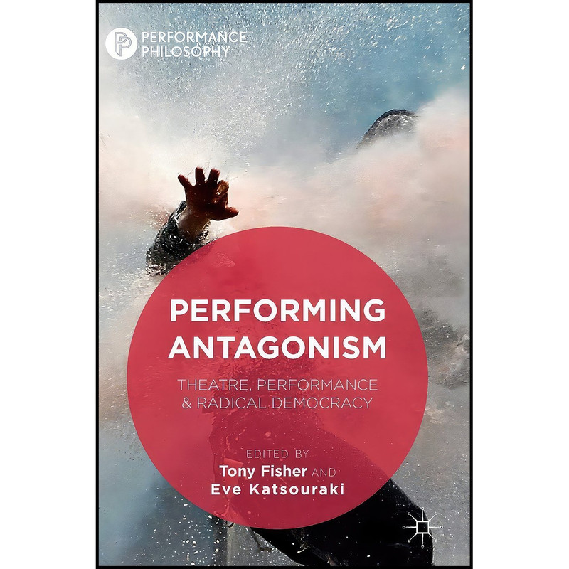 کتاب Performing Antagonism اثر Tony Fisher and Eve Katsouraki انتشارات Palgrave Macmillan