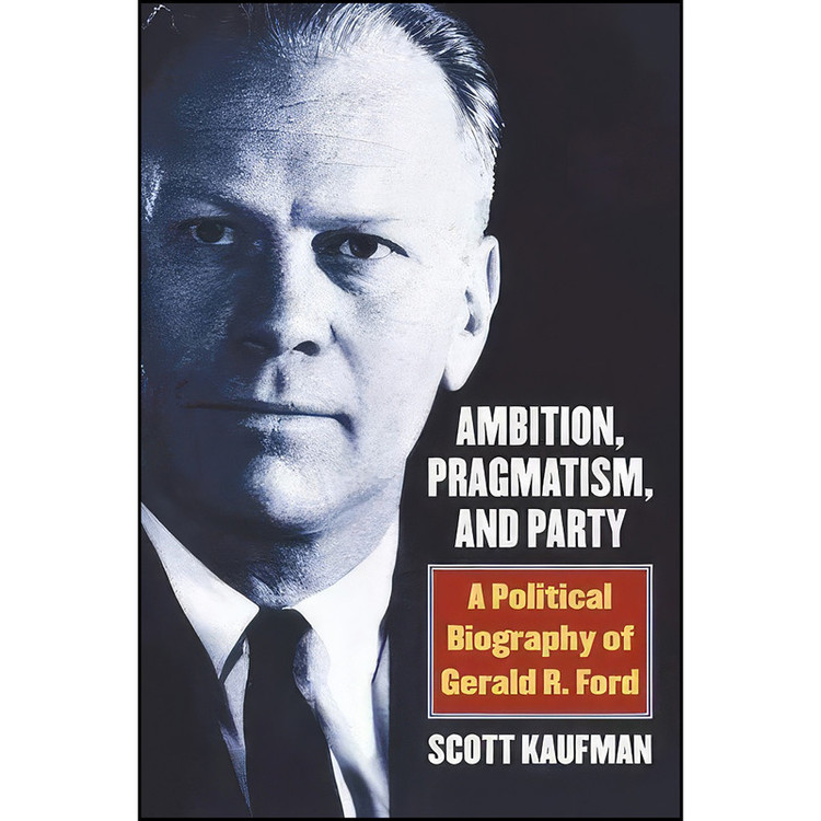 کتاب Ambition, Pragmatism, and Party اثر Scott Kaufman انتشارات University Press of Kansas
