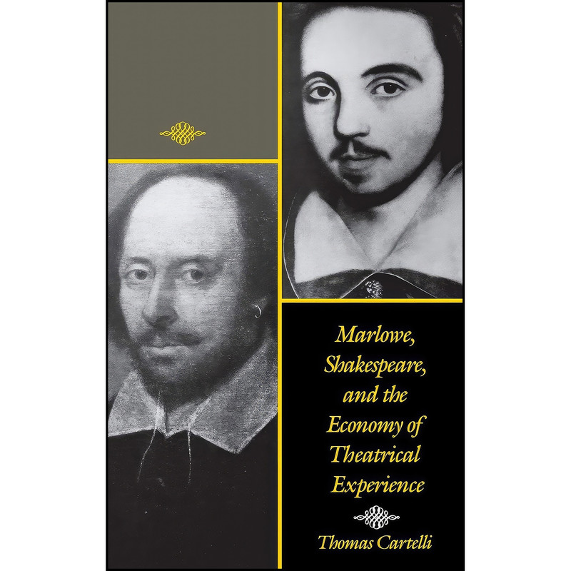 کتاب Marlowe, Shakespeare, and the Economy of Theatrical Experience  اثر Thomas Cartelli انتشارات University of Pennsylvania Press