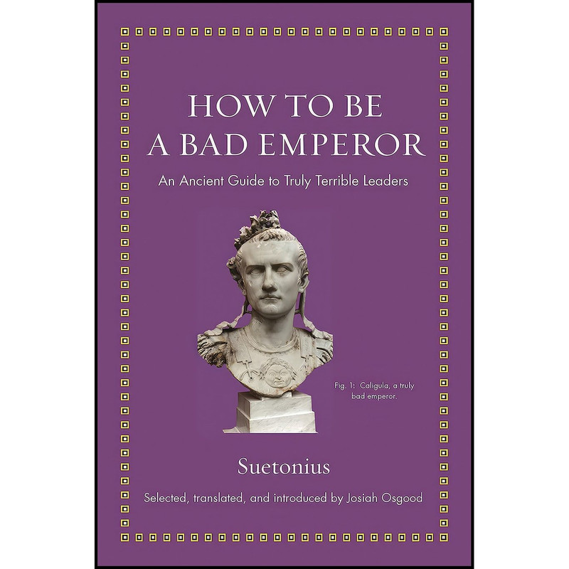 کتاب How to Be a Bad Emperor اثر Suetonius and Josiah Osgood انتشارات Princeton University Press