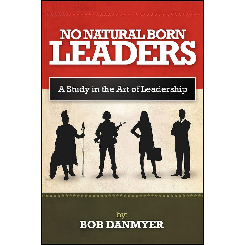 کتاب No Natural Born Leaders اثر Bob Danmyer انتشارات AuthorHouse