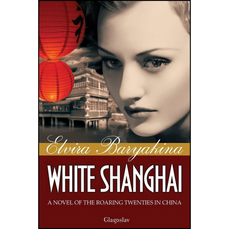 کتاب White Shanghai a Novel of the Roaring Twenties in China اثر Elvira Baryakina انتشارات Glagoslav Publications Ltd.