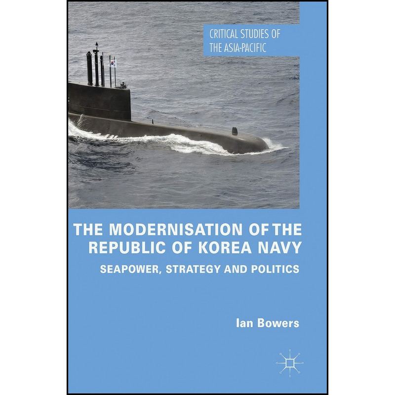 کتاب The Modernisation of the Republic of Korea Navy اثر Ian Bowers انتشارات Palgrave Macmillan