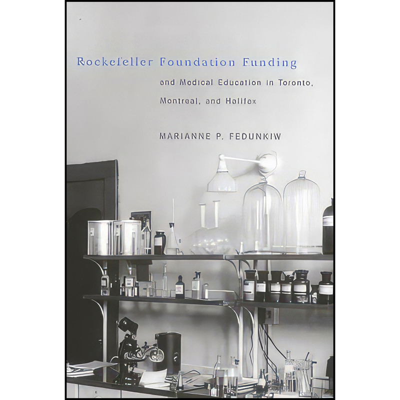 کتاب Rockefeller Foundation Funding and Medical Education in Toronto  Montreal  and Halifax  اثر Marianne Fedunkiw انتشارات McGill-Queens University Press