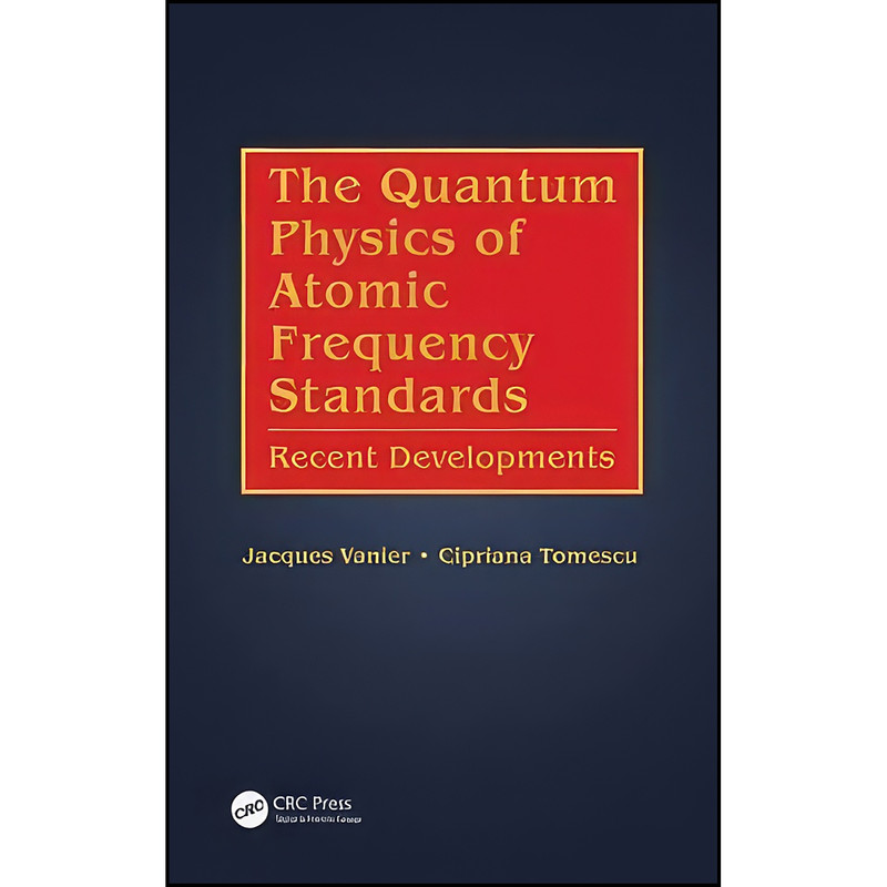کتاب The Quantum Physics of Atomic Frequency Standards اثر Jacques Vanier and Cipriana Tomescu انتشارات CRC Press
