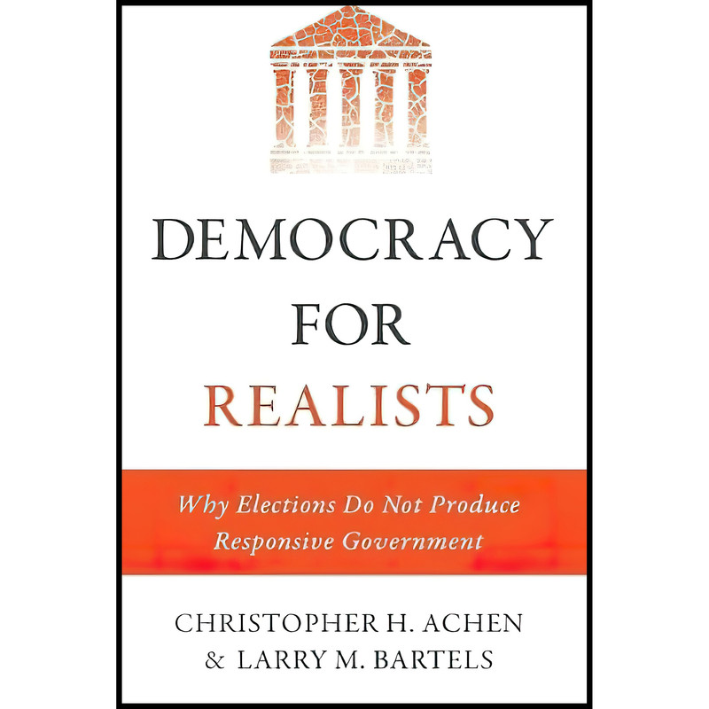 کتاب Democracy for Realists اثر Christopher H. Achen and Larry M. Bartels انتشارات Princeton University Press