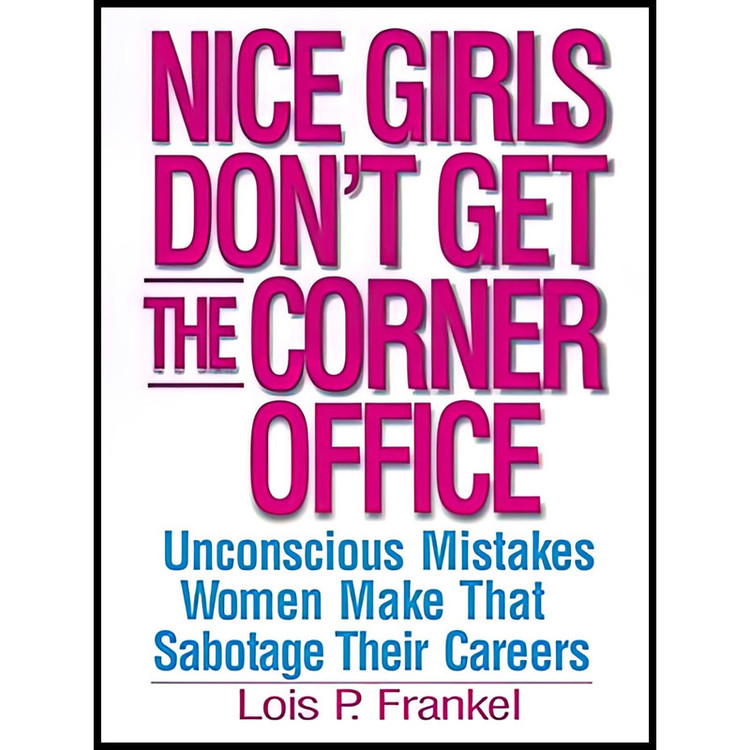 کتاب Nice Girls Dont Get the Corner Office 101 Unconscious Mistakes Women Make That Sabotage Their Careers اثر Lois P. Frankel انتشارات Warner Books Inc