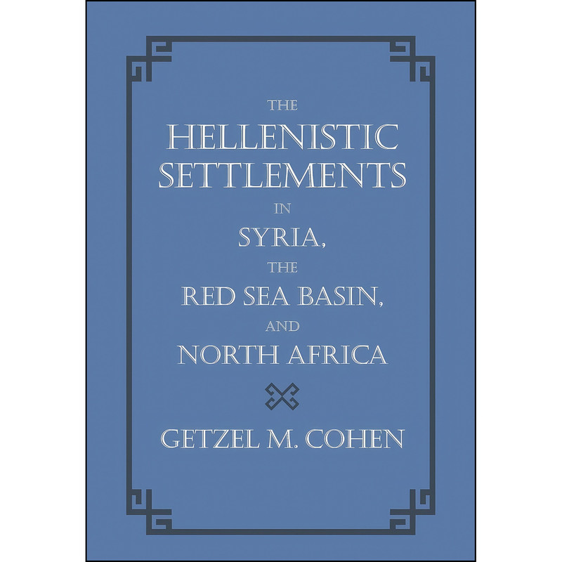 کتاب The Hellenistic Settlements in Syria, the Red Sea Basin, and North Africa  اثر Getzel M. Cohen انتشارات University of California Press