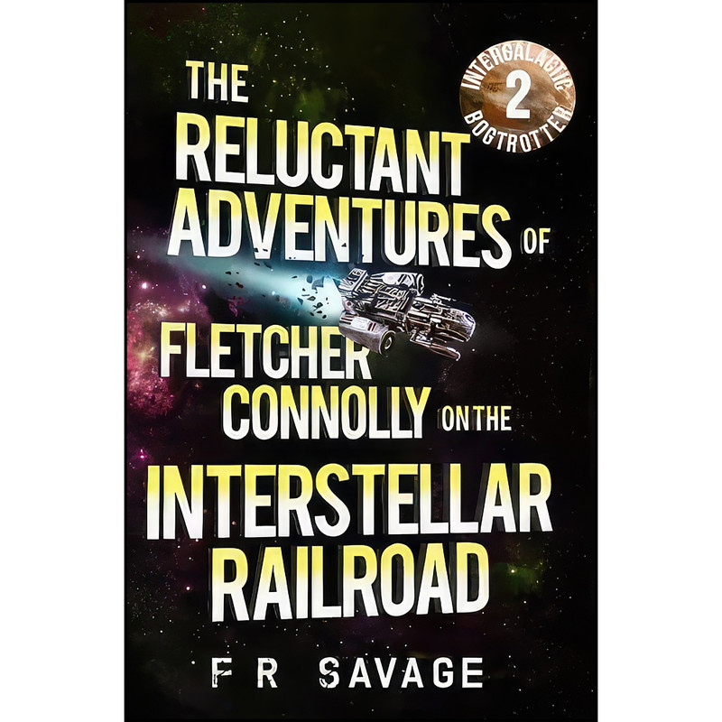 کتاب The Reluctant Adventures of Fletcher Connolly on the Interstellar Railroad Vol. 2 اثر Felix R Savage انتشارات تازه ها