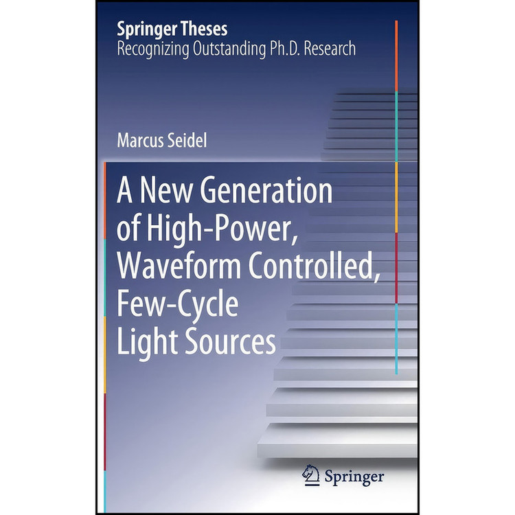 کتاب A New Generation of High-Power, Waveform Controlled, Few-Cycle Light Sources اثر Marcus Seidel انتشارات Springer