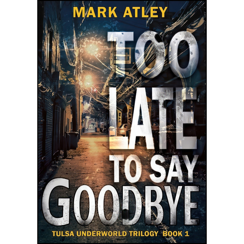 کتاب Too Late To Say Goodbye  اثر Mark Atley انتشارات 4 Horsemen Publications