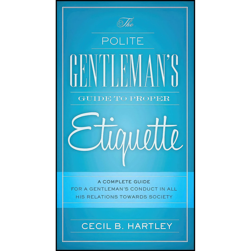 کتاب The Polite Gentlemen s Guide to Proper Etiquette اثر Cecil B. Hartley انتشارات Skyhorse