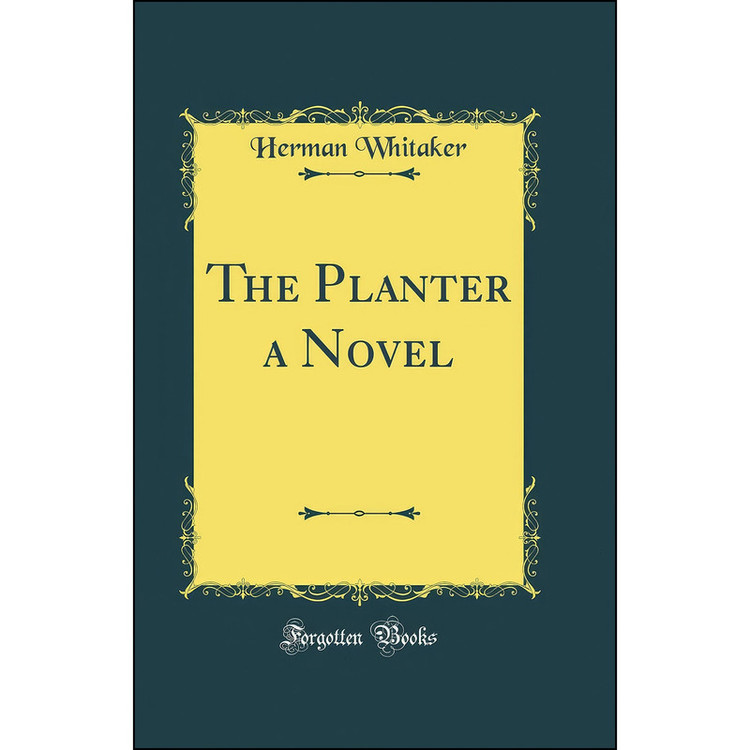 کتاب The Planter a Novel اثر Herman Whitaker انتشارات Forgotten Books