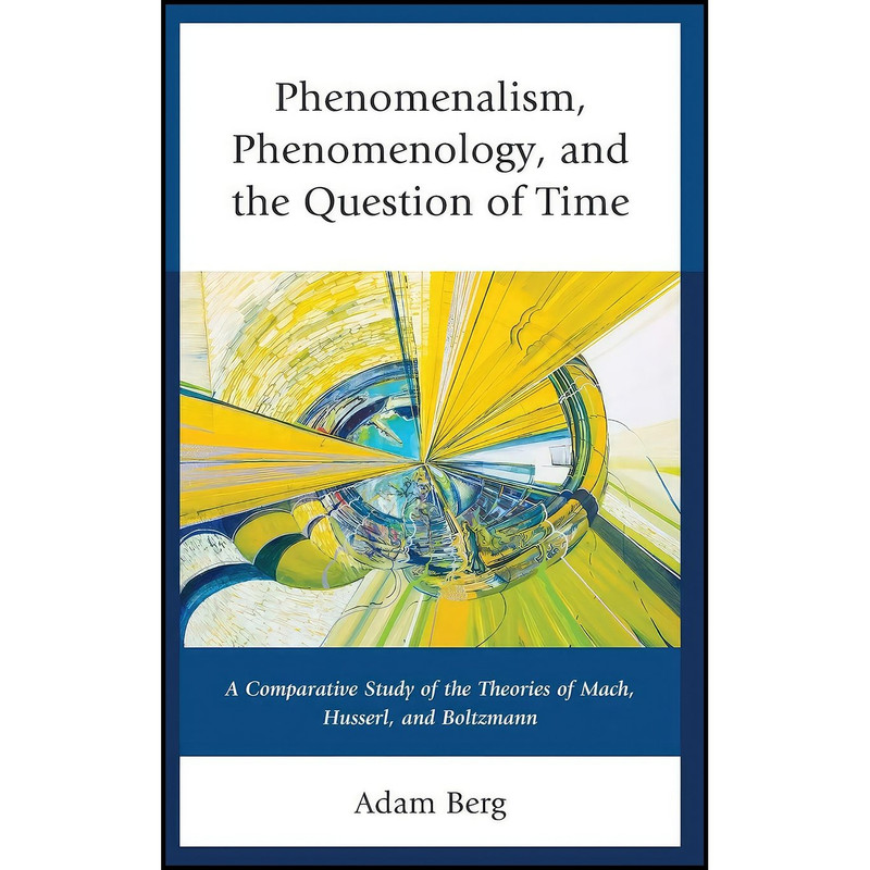 کتاب Phenomenalism, Phenomenology, and the Question of Time اثر Adam Berg انتشارات Lexington Books