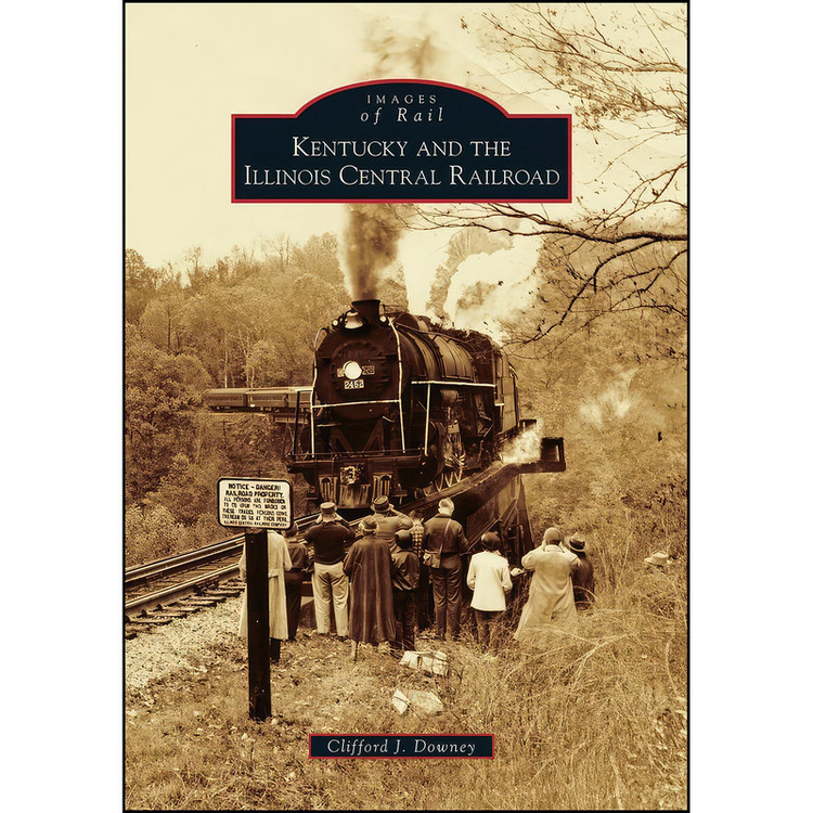 کتاب Kentucky and the Illinois Central Railroad اثر Clifford J. Downey انتشارات Arcadia Publishing