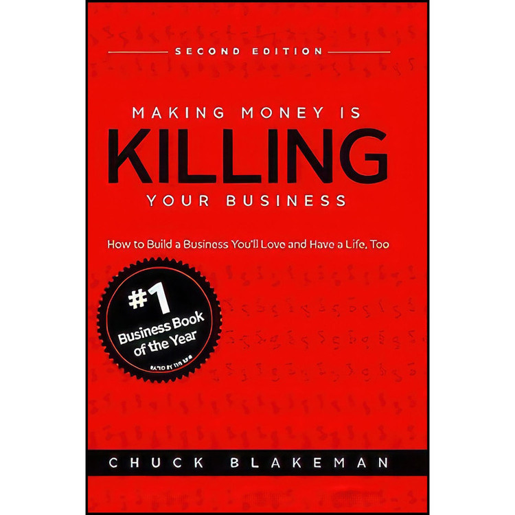 کتاب Making Money Is Killing Your Business How to Build a Business Youll Love and Have a Life Too - Second Edition اثر Chuck Blakeman انتشارات Crankset Publishing