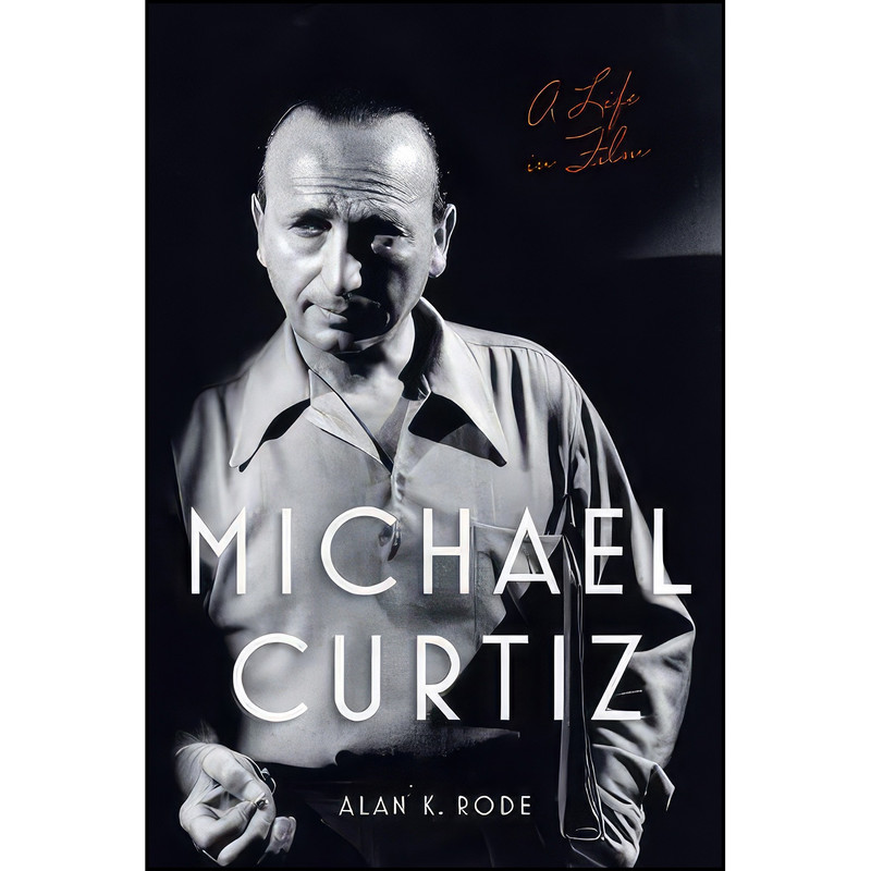 کتاب Michael Curtiz اثر Alan K. Rode انتشارات University Press of Kentucky