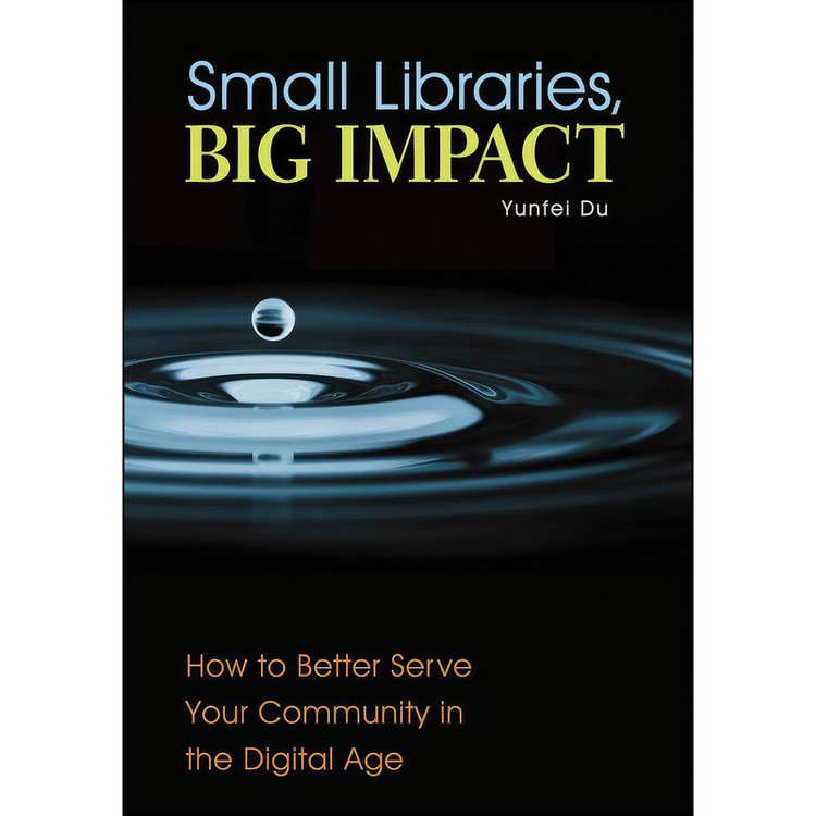 کتاب Small Libraries, Big Impact اثر Yunfei Du and Robert S. Martin انتشارات Libraries Unlimited