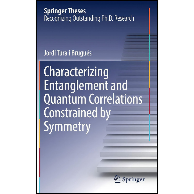 کتاب Characterizing Entanglement and Quantum Correlations Constrained by Symmetry  اثر Jordi Tura i Brugu&eacute;s انتشارات Springer