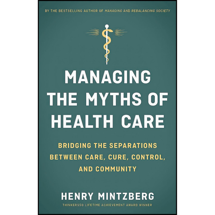 کتاب Managing the Myths of Health Care اثر Henry Mintzberg انتشارات Berrett-Koehler Publishers
