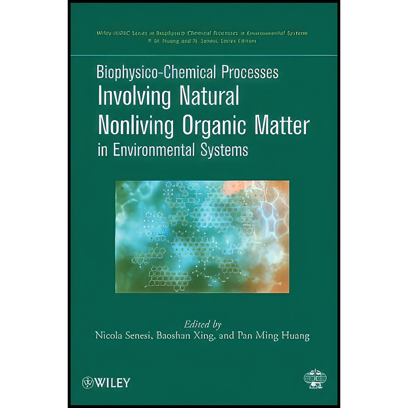 کتاب Biophysico-Chemical Processes Involving Natural Nonliving Organic Matter in Environmental Systems اثر جمعي از نويسندگان انتشارات Wiley-Interscience