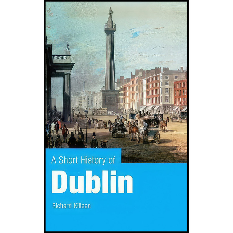کتاب A Short History of Dublin اثر Richard Killeen انتشارات Gill Books