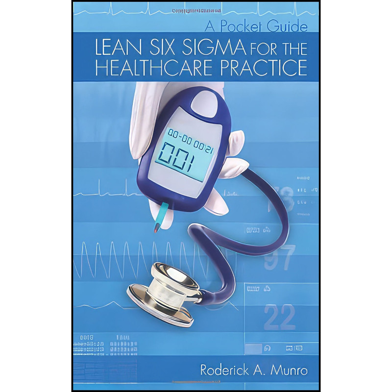 کتاب Lean Six Sigma for the Healthcare Practice اثر Roderick A. Munro انتشارات ASQ Quality Press