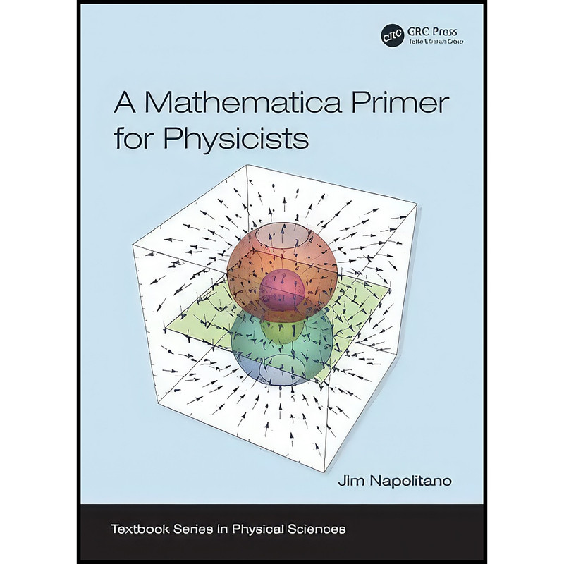 کتاب A Mathematica Primer for Physicists  اثر Jim Napolitano انتشارات CRC Press