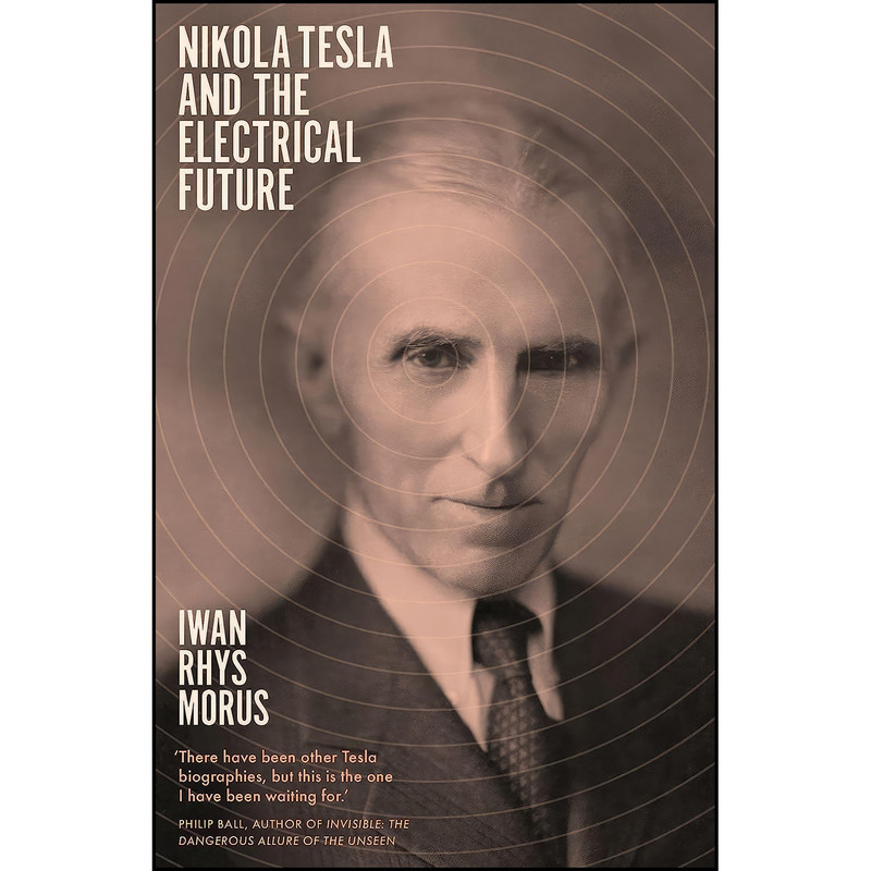 کتاب Nikola Tesla and the Electrical Future اثر Iwan Rhys Morus انتشارات Icon Books
