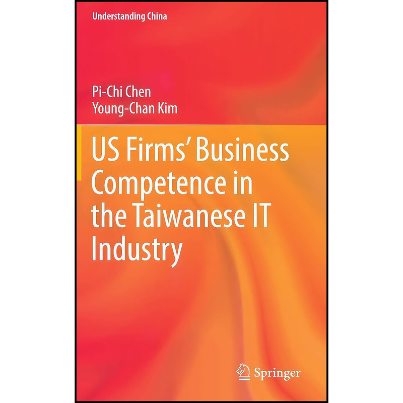 کتاب US Firms’ Business Competence in the Taiwanese IT Industry  اثر Pi-Chi Chen and Young-Chan Kim انتشارات Springer